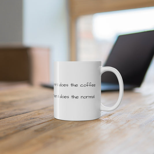 "First I Does the Coffee, Then I does the Normal" White Ceramic Mug, 330ml (11oz)